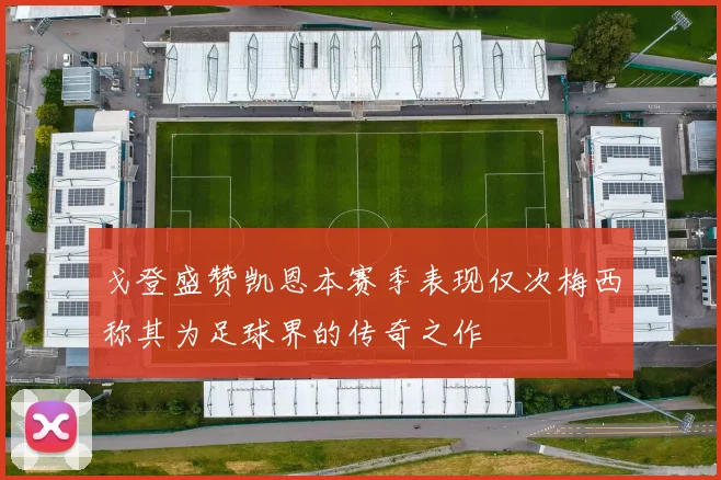 戈登盛赞凯恩本赛季表现仅次梅西称其为足球界的传奇之作
